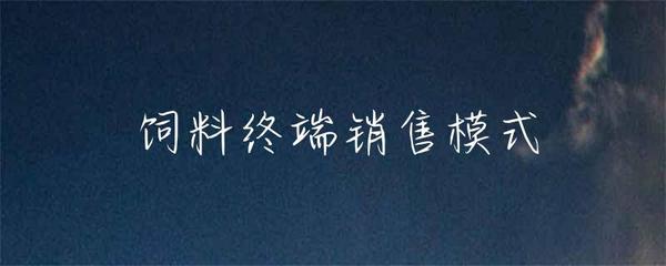 饲料终端销售模式在畜牧渔业中的实践与创新
